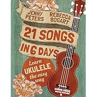 21 Songs in 6 Days: Learn Ukulele the Easy Way: Book + online video (Beginning Ukulele Songs) 21 Songs in 6 Days: Learn Ukulele the Easy Way: Book + online video (Beginning Ukulele Songs) Paperback Kindle