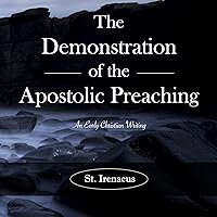The Demonstration of the Apostolic Preaching: An Early Christian Writing The Demonstration of the Apostolic Preaching: An Early Christian Writing Audible Audiobook Paperback Kindle