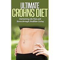Ultimate Crohn's Diet: Overcoming the Pain and Stress through Healthier Living (Crohns, Diet)