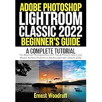 Adobe Photoshop Lightroom Classic 2022 Beginner's Guide: A Complete Tutorial for Beginner Photographers with Tips & Tricks to Learn and Master All New Features in Adobe Lightroom Classic 2022 Adobe Photoshop Lightroom Classic 2022 Beginner's Guide: A Complete Tutorial for Beginner Photographers with Tips & Tricks to Learn and Master All New Features in Adobe Lightroom Classic 2022 Kindle Hardcover Paperback