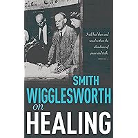 Smith Wigglesworth on Healing