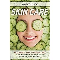 Skin Care: 60 Organic, Easy to Make Recipes to Eliminate Dark Spots, Rashes, Blemishes and All Minor Skin Irritations (Homemade Skin Care, Organic Skin Care, Natural Beauty, Anti Aging Book 1)