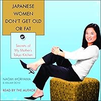 Japanese Women Don't Get Old or Fat: Secrets of My Mother's Tokyo Kitchen Japanese Women Don't Get Old or Fat: Secrets of My Mother's Tokyo Kitchen Audible Audiobook