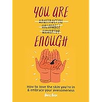 You Are Enough: How to love the skin you're in & embrace your awesomeness You Are Enough: How to love the skin you're in & embrace your awesomeness Kindle Hardcover