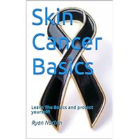 Skin Cancer Basics: Learn The Basics and protect yourself!