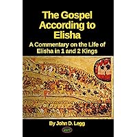 The Gospel According to Elisha: A Commentary on the Life of Elisha in 1 and 2 Kings (Biblical Studies Book 7) The Gospel According to Elisha: A Commentary on the Life of Elisha in 1 and 2 Kings (Biblical Studies Book 7) Kindle Paperback Hardcover