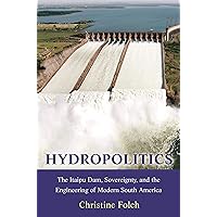 Hydropolitics: The Itaipu Dam, Sovereignty, and the Engineering of Modern South America (Princeton Studies in Culture and Technology Book 39) Hydropolitics: The Itaipu Dam, Sovereignty, and the Engineering of Modern South America (Princeton Studies in Culture and Technology Book 39) Kindle Paperback Hardcover