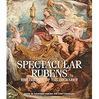 Spectacular Rubens: The Triumph of the Eucharist Series Spectacular Rubens: The Triumph of the Eucharist Series Paperback