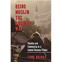 Being Muslim the Bosnian Way: Identity and Community in a Central Bosnian Village (Princeton Studies in Muslim Politics Book 3) Being Muslim the Bosnian Way: Identity and Community in a Central Bosnian Village (Princeton Studies in Muslim Politics Book 3) Kindle Paperback