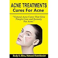 Acne Treatments: Cures For Acne: Natural acne cures That Give Pimple Care and Remedy For Acne Acne Treatments: Cures For Acne: Natural acne cures That Give Pimple Care and Remedy For Acne Kindle Paperback