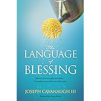 The Language of Blessing: Discover Your Own Gifts and Talents . . . Learn How to Pour Them Out to Bless Others The Language of Blessing: Discover Your Own Gifts and Talents . . . Learn How to Pour Them Out to Bless Others Kindle Paperback