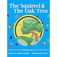 The Squirrel and the Oak Tree: A Canadian folk tale about trust, openness and developing friendships with people who are different. The Squirrel and the Oak Tree: A Canadian folk tale about trust, openness and developing friendships with people who are different. Kindle Paperback