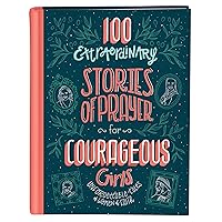 100 Extraordinary Stories of Prayer for Courageous Girls: Unforgettable Tales of Women of Faith 100 Extraordinary Stories of Prayer for Courageous Girls: Unforgettable Tales of Women of Faith Hardcover