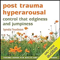 Post Trauma Hyperarousal: Control That Edginess and Jumpiness Post Trauma Hyperarousal: Control That Edginess and Jumpiness Audible Audiobook