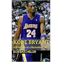 Kobe Bryant: A Brief Life of a Basketball Hero Kobe Bryant: A Brief Life of a Basketball Hero Kindle