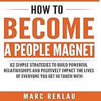 How to Become a People Magnet: 62 Simple Strategies to Build Powerful Relationships and Positively Impact the Lives of Everyone You Get in Touch With, Book 5 How to Become a People Magnet: 62 Simple Strategies to Build Powerful Relationships and Positively Impact the Lives of Everyone You Get in Touch With, Book 5 Audible Audiobook Paperback Kindle Hardcover Audio CD