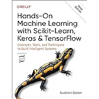 Hands-On Machine Learning with Scikit-Learn, Keras, and TensorFlow: Concepts, Tools, and Techniques to Build Intelligent Systems Hands-On Machine Learning with Scikit-Learn, Keras, and TensorFlow: Concepts, Tools, and Techniques to Build Intelligent Systems