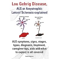 Lou Gehrig Disease, ALS or Amyotrophic Lateral Sclerosis explained. ALS symptoms, signs, stages, types, diagnosis, treatment, caregiver tips, aids and what to expect all covered. Lou Gehrig Disease, ALS or Amyotrophic Lateral Sclerosis explained. ALS symptoms, signs, stages, types, diagnosis, treatment, caregiver tips, aids and what to expect all covered. Kindle Paperback