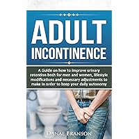Adult Incontinence: Pelvic cures - A Guide to delay incontinence onset, home remedies to improve urinary retention: Adult incontinence products, bed wetting ... disorders, urinary disorders Book 1) Adult Incontinence: Pelvic cures - A Guide to delay incontinence onset, home remedies to improve urinary retention: Adult incontinence products, bed wetting ... disorders, urinary disorders Book 1) Kindle