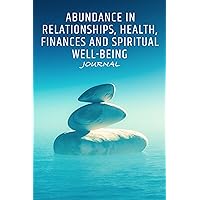 Abundance In Relationships, Health, Finances, And Spiritual Well-Being: Journal Abundance In Relationships, Health, Finances, And Spiritual Well-Being: Journal Kindle Hardcover Paperback