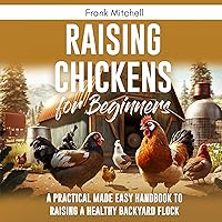 Raising Chickens for Beginners: A Practical Made Easy Handbook to Raising a Healthy Backyard Flock Raising Chickens for Beginners: A Practical Made Easy Handbook to Raising a Healthy Backyard Flock Audible Audiobook Kindle Paperback
