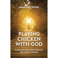 Playing Chicken with God: For Everyone Who Married Someone with a Hidden Addiction