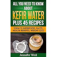 All You Need to Know about Kefir Water Plus 45 Recipes: Today's Superfood, Facts, Health Benefits, Weight Loss (Today's Superfoods Book 7) All You Need to Know about Kefir Water Plus 45 Recipes: Today's Superfood, Facts, Health Benefits, Weight Loss (Today's Superfoods Book 7) Kindle