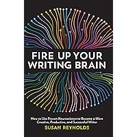 Fire Up Your Writing Brain: How to Use Proven Neuroscience to Become a More Creative, Productive, and Succes sful Writer Fire Up Your Writing Brain: How to Use Proven Neuroscience to Become a More Creative, Productive, and Succes sful Writer Paperback Kindle
