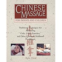 Chinese Massage for Infants and Children: Traditional Techniques for Alleviating Colic, Colds, Earaches, and Other Common Childhood Conditions Chinese Massage for Infants and Children: Traditional Techniques for Alleviating Colic, Colds, Earaches, and Other Common Childhood Conditions Paperback