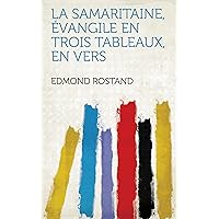 La Samaritaine, Évangile En Trois Tableaux, En Vers (French Edition) La Samaritaine, Évangile En Trois Tableaux, En Vers (French Edition) Kindle Paperback Hardcover