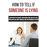 Lying: How To Tell If Someone Is Lying: Learn For Life The Honest Truth About Lying, Big Little Lies, Necessary Lies, Body Language, and Lies You Wanted ... to hear, deceit, lies, necessary lies) Lying: How To Tell If Someone Is Lying: Learn For Life The Honest Truth About Lying, Big Little Lies, Necessary Lies, Body Language, and Lies You Wanted ... to hear, deceit, lies, necessary lies) Kindle Paperback