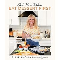 Elise's Home Kitchen: Eat Dessert First Elise's Home Kitchen: Eat Dessert First Paperback Kindle