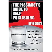 The Pessimist's Guide to Self Publishing: Episode 1: Bestsellers: A Quick Guide. The Pessimist's Guide to Self Publishing: Episode 1: Bestsellers: A Quick Guide. Kindle