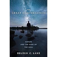 The Great Conversation: Nature and the Care of the Soul The Great Conversation: Nature and the Care of the Soul Hardcover Kindle