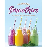 The Enticing Smoothies: A Cookbook With 50 Wonderful Recipes The Enticing Smoothies: A Cookbook With 50 Wonderful Recipes Kindle Paperback