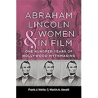Abraham Lincoln and Women in Film: One Hundred Years of Hollywood Mythmaking (Conflicting Worlds: New Dimensions of the American Civil War) Abraham Lincoln and Women in Film: One Hundred Years of Hollywood Mythmaking (Conflicting Worlds: New Dimensions of the American Civil War) Hardcover Kindle