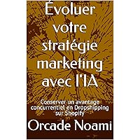 Évoluer votre stratégie marketing avec l'IA: Conserver un avantage concurrentiel en Dropshipping sur Shopify (French Edition) Évoluer votre stratégie marketing avec l'IA: Conserver un avantage concurrentiel en Dropshipping sur Shopify (French Edition) Kindle Paperback