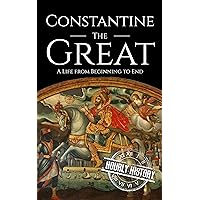 Constantine the Great: A Life from Beginning to End (Roman Emperors)