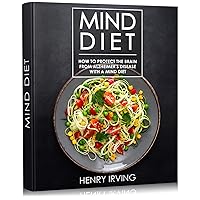 MIND DIET: How to Protect the Brain from Alzheimer's Disease with a MIND Diet | The Alzheimer's Prevention Food Guide & Cookbook MIND DIET: How to Protect the Brain from Alzheimer's Disease with a MIND Diet | The Alzheimer's Prevention Food Guide & Cookbook Kindle Hardcover Paperback