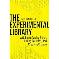 The Experimental Library: A Guide to Taking Risks, Failing Forward, and Creating Change The Experimental Library: A Guide to Taking Risks, Failing Forward, and Creating Change Paperback
