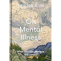 The School of Life: On Mental Illness: What can calm, reassure and console The School of Life: On Mental Illness: What can calm, reassure and console Hardcover Kindle