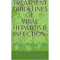 TREATMENT GUIDELINES OF VIRAL HEPATITIS B INFECTION: MOHS, MYANMAR TREATMENT GUIDELINES OF VIRAL HEPATITIS B INFECTION: MOHS, MYANMAR Kindle