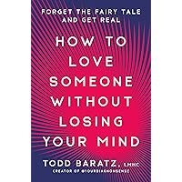 How to Love Someone Without Losing Your Mind: Forget the Fairy Tale and Get Real How to Love Someone Without Losing Your Mind: Forget the Fairy Tale and Get Real Hardcover Audible Audiobook Kindle