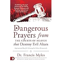 Dangerous Prayers from the Courts of Heaven that Destroy Evil Altars: Establishing the Legal Framework for Closing Demonic Entryways and Breaking Generational Chains of Darkness Dangerous Prayers from the Courts of Heaven that Destroy Evil Altars: Establishing the Legal Framework for Closing Demonic Entryways and Breaking Generational Chains of Darkness Paperback Audible Audiobook Kindle Hardcover
