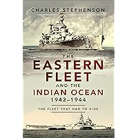 The Eastern Fleet and the Indian Ocean, 1942–1944: The Fleet that Had to Hide The Eastern Fleet and the Indian Ocean, 1942–1944: The Fleet that Had to Hide Kindle Paperback Hardcover