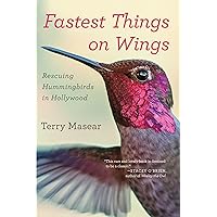 Fastest Things on Wings: Rescuing Hummingbirds in Hollywood Fastest Things on Wings: Rescuing Hummingbirds in Hollywood Paperback Kindle Audible Audiobook Hardcover