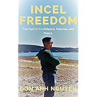 Incel Freedom: The Path to Confidence, Purpose, and Peace Incel Freedom: The Path to Confidence, Purpose, and Peace Kindle Paperback