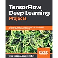 TensorFlow Deep Learning Projects: 10 real-world projects on computer vision, machine translation, chatbots, and reinforcement learning TensorFlow Deep Learning Projects: 10 real-world projects on computer vision, machine translation, chatbots, and reinforcement learning Kindle Paperback