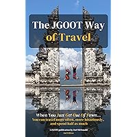 The JGOOT Way of Travel: When You Just Get Out Of Town... You can travel more often, more luxuriously, and spend half as much The JGOOT Way of Travel: When You Just Get Out Of Town... You can travel more often, more luxuriously, and spend half as much Paperback Kindle Hardcover