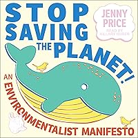 Stop Saving the Planet!: An Environmentalist Manifesto Stop Saving the Planet!: An Environmentalist Manifesto Paperback Audible Audiobook Kindle Audio CD